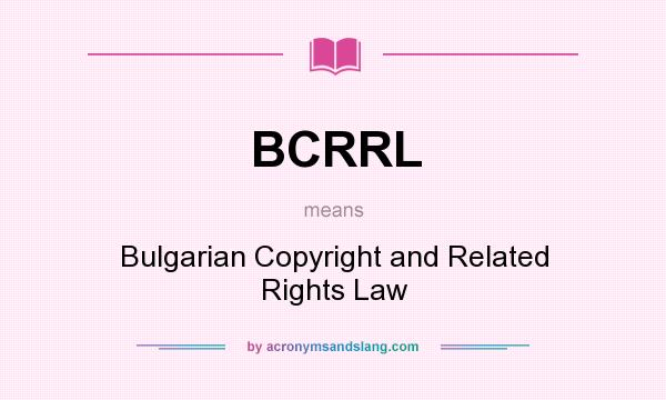 What does BCRRL mean? It stands for Bulgarian Copyright and Related Rights Law