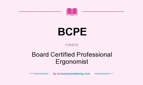 What does BCPE mean? It stands for Board Certified Professional Ergonomist