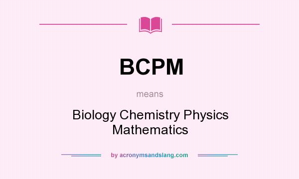 What does BCPM mean? It stands for Biology Chemistry Physics Mathematics