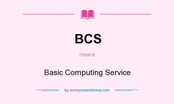 What does BCS mean? It stands for Basic Computing Service