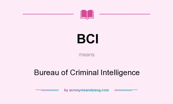 What does BCI mean? It stands for Bureau of Criminal Intelligence