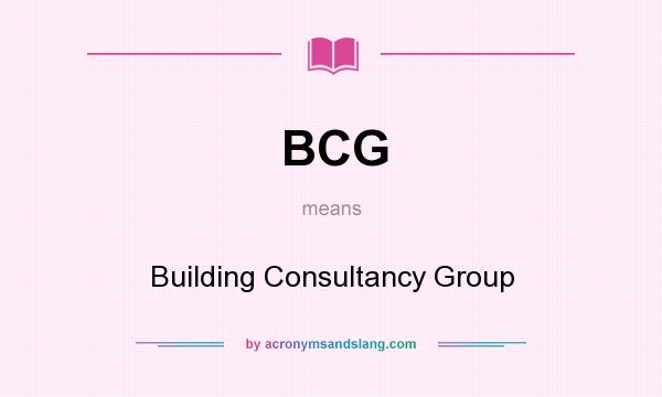 What does BCG mean? It stands for Building Consultancy Group