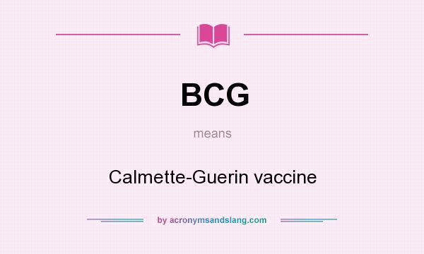 What does BCG mean? It stands for Calmette-Guerin vaccine