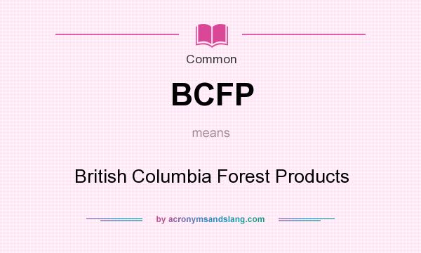 What does BCFP mean? It stands for British Columbia Forest Products
