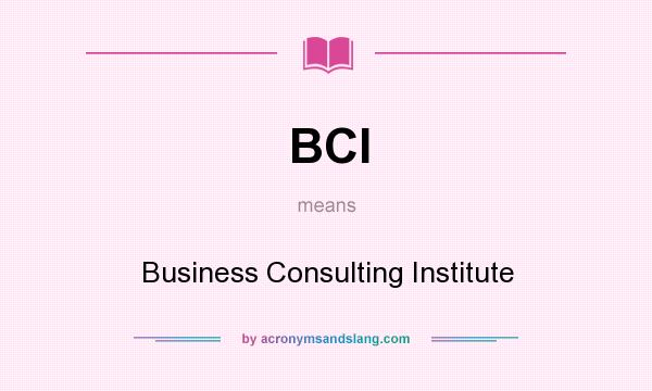What does BCI mean? It stands for Business Consulting Institute