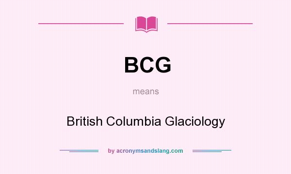 What does BCG mean? It stands for British Columbia Glaciology