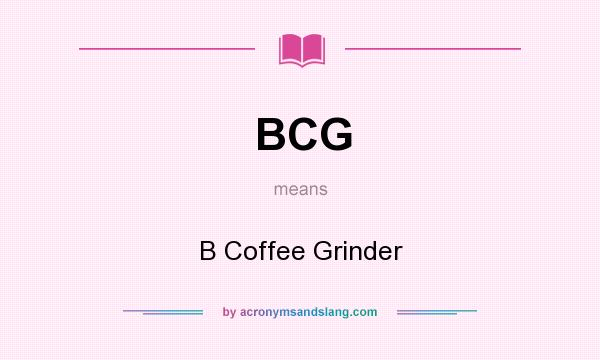 What does BCG mean? It stands for B Coffee Grinder