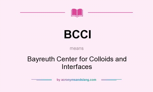 What does BCCI mean? It stands for Bayreuth Center for Colloids and Interfaces