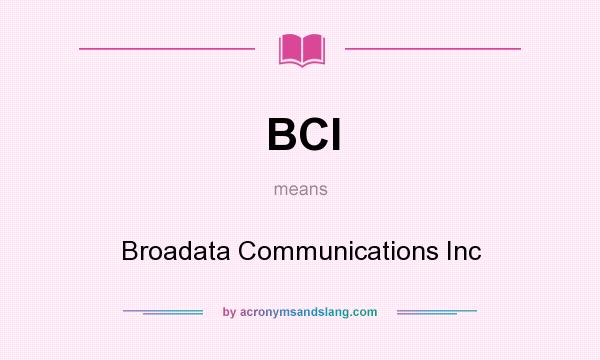 What does BCI mean? It stands for Broadata Communications Inc