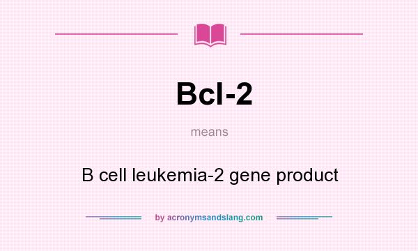 What does Bcl-2 mean? It stands for B cell leukemia-2 gene product