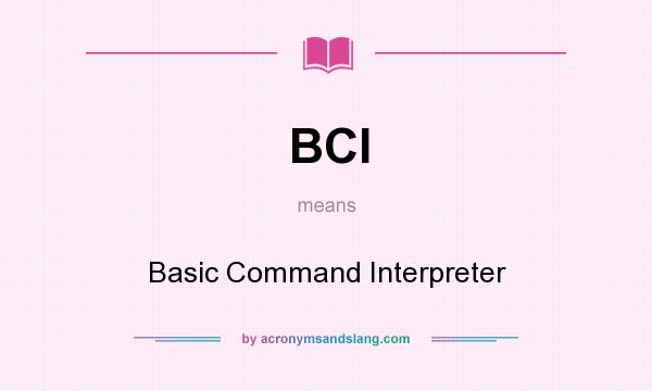 What does BCI mean? It stands for Basic Command Interpreter