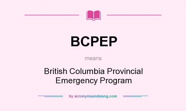What does BCPEP mean? It stands for British Columbia Provincial Emergency Program
