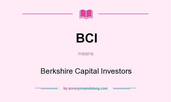 What does BCI mean? It stands for Berkshire Capital Investors