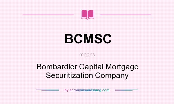 What does BCMSC mean? It stands for Bombardier Capital Mortgage Securitization Company