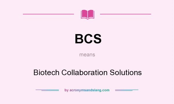What does BCS mean? It stands for Biotech Collaboration Solutions