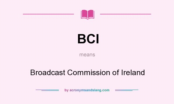 What does BCI mean? It stands for Broadcast Commission of Ireland