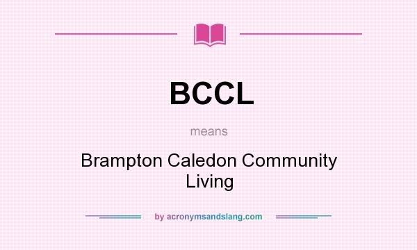 What does BCCL mean? It stands for Brampton Caledon Community Living