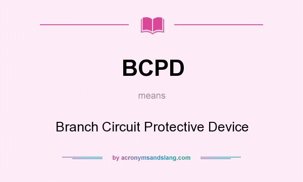 What does BCPD mean? It stands for Branch Circuit Protective Device