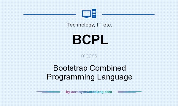 What does BCPL mean? It stands for Bootstrap Combined Programming Language