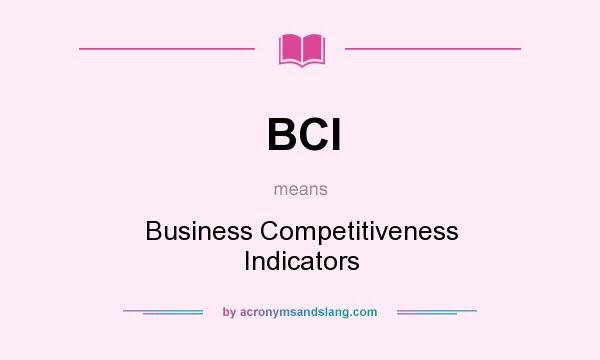 What does BCI mean? It stands for Business Competitiveness Indicators