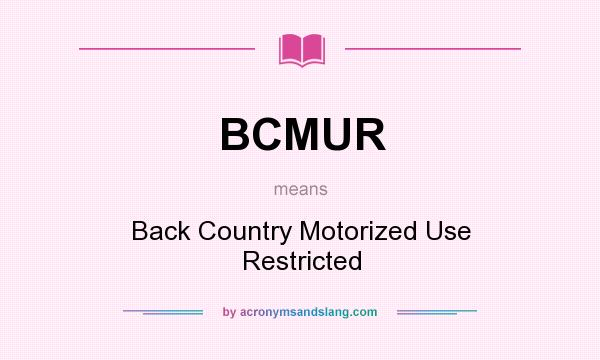 What does BCMUR mean? It stands for Back Country Motorized Use Restricted