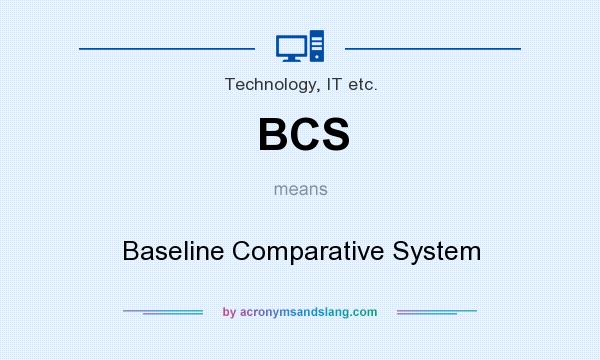 What does BCS mean? It stands for Baseline Comparative System