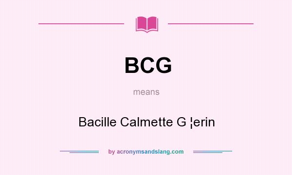 What does BCG mean? It stands for Bacille Calmette G ¦erin