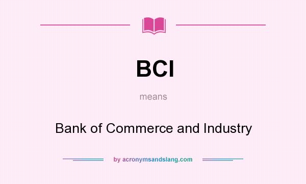 What does BCI mean? It stands for Bank of Commerce and Industry