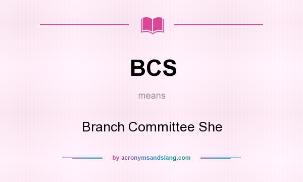 What does BCS mean? It stands for Branch Committee She