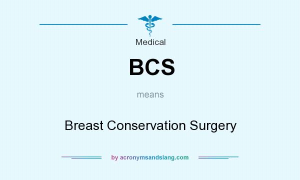 What does BCS mean? It stands for Breast Conservation Surgery