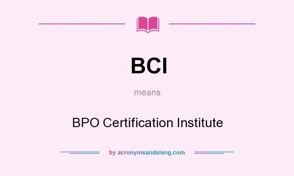 What does BCI mean? It stands for BPO Certification Institute