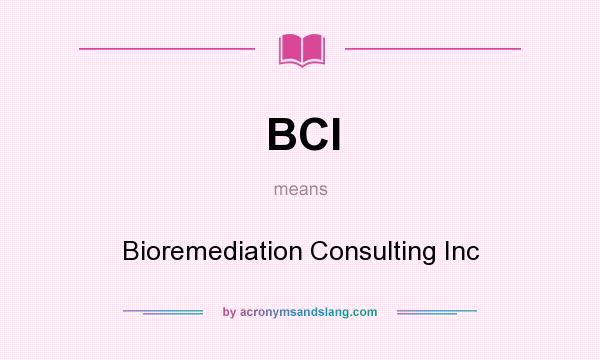 What does BCI mean? It stands for Bioremediation Consulting Inc