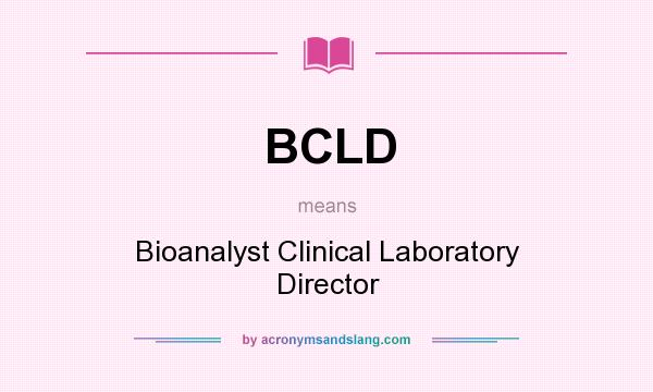 What does BCLD mean? It stands for Bioanalyst Clinical Laboratory Director