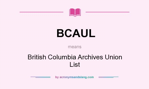 What does BCAUL mean? It stands for British Columbia Archives Union List