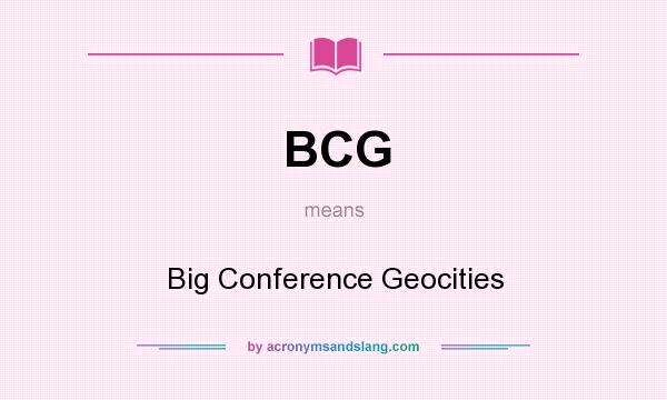 What does BCG mean? It stands for Big Conference Geocities