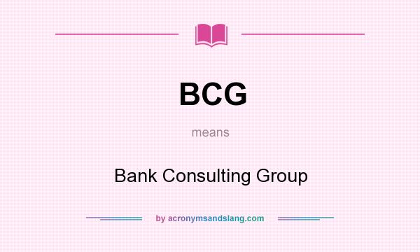 What does BCG mean? It stands for Bank Consulting Group