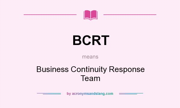 What does BCRT mean? It stands for Business Continuity Response Team