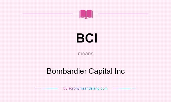 What does BCI mean? It stands for Bombardier Capital Inc