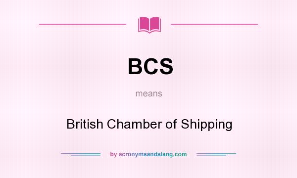 What does BCS mean? It stands for British Chamber of Shipping