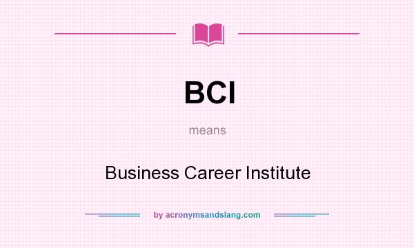 What does BCI mean? It stands for Business Career Institute