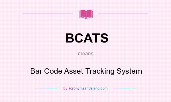 What does BCATS mean? It stands for Bar Code Asset Tracking System