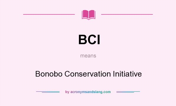 What does BCI mean? It stands for Bonobo Conservation Initiative