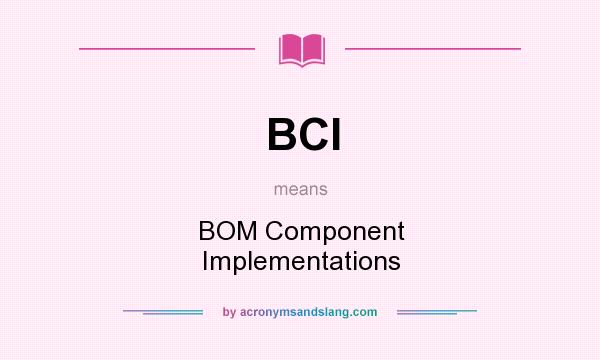 What does BCI mean? It stands for BOM Component Implementations