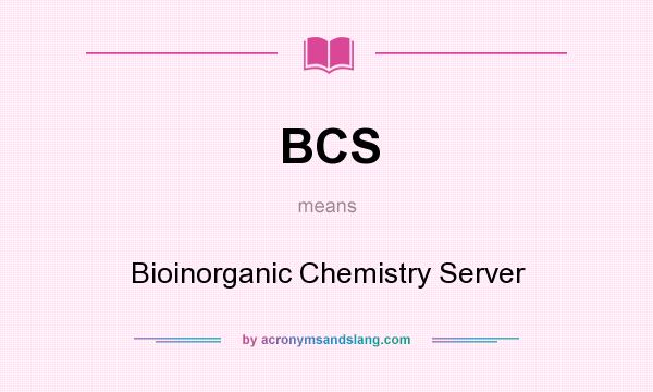 What does BCS mean? It stands for Bioinorganic Chemistry Server