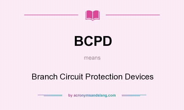 What does BCPD mean? It stands for Branch Circuit Protection Devices