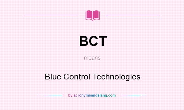 What does BCT mean? It stands for Blue Control Technologies