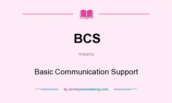 What does BCS mean? It stands for Basic Communication Support