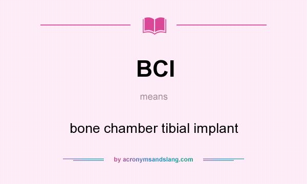 What does BCI mean? It stands for bone chamber tibial implant