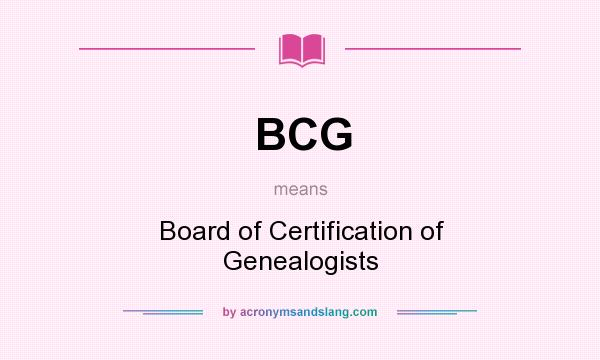 What does BCG mean? It stands for Board of Certification of Genealogists
