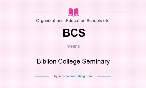 What does BCS mean? It stands for Biblion College Seminary